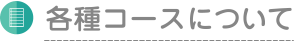 各種コースについて
