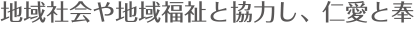地域社会や地域福祉と協力し、仁愛と奉
